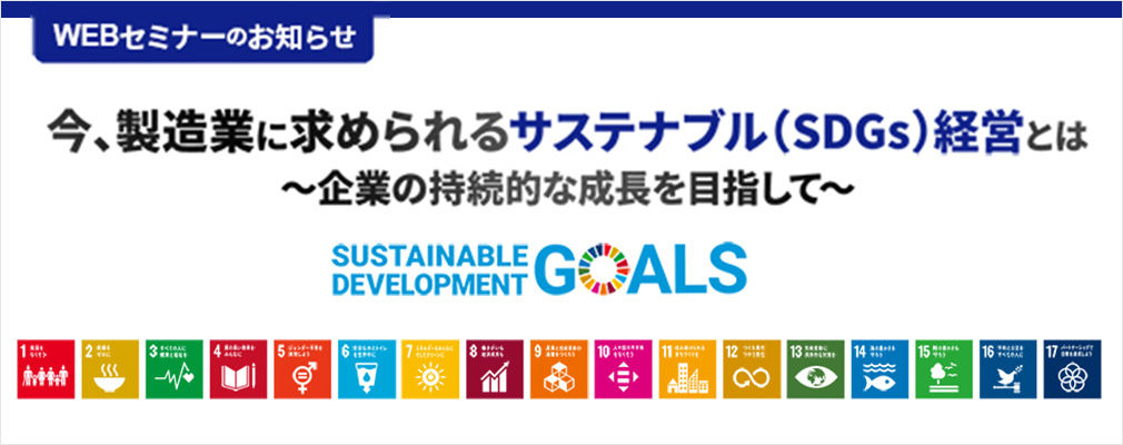 ウェビナー『今、製造業に求められるサステナブル（SDGs）経営 ～企業の持続的成長を目指して～』のお知らせ