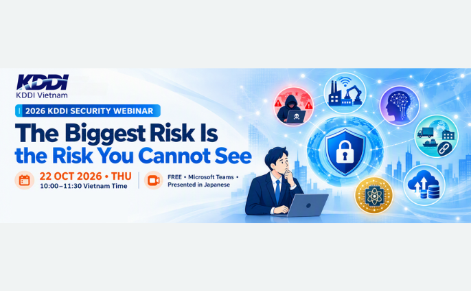 [22 OCT 2026] KDDI Vietnam Security Webinar "The Biggest Risk Is the Risk You Cannot See"